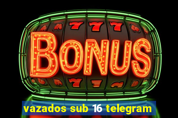 vazados sub 16 telegram